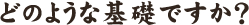 どのような基礎ですか？